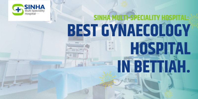 sinha best hospital in bettiah | best gynaecology hospital in bettiah | best laparoscopy hospital in bettiah | Best Gynaecology Hospital In Bettiah