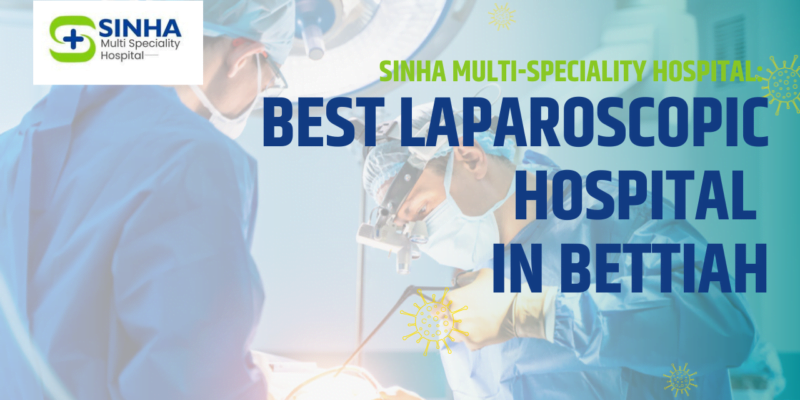 sinha best hospital in bettiah | best gynaecology hospital in bettiah | best laparoscopy hospital in bettiah | Best Laparoscopic Hospital in Bettiah