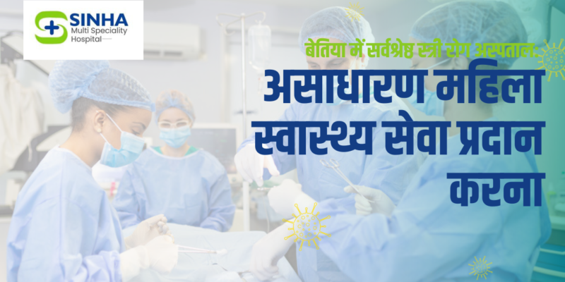 sinha best hospital in bettiah | best gynaecology hospital in bettiah | best laparoscopy hospital in bettiah | बेतिया में सर्वश्रेष्ठ स्त्री रोग अस्पताल